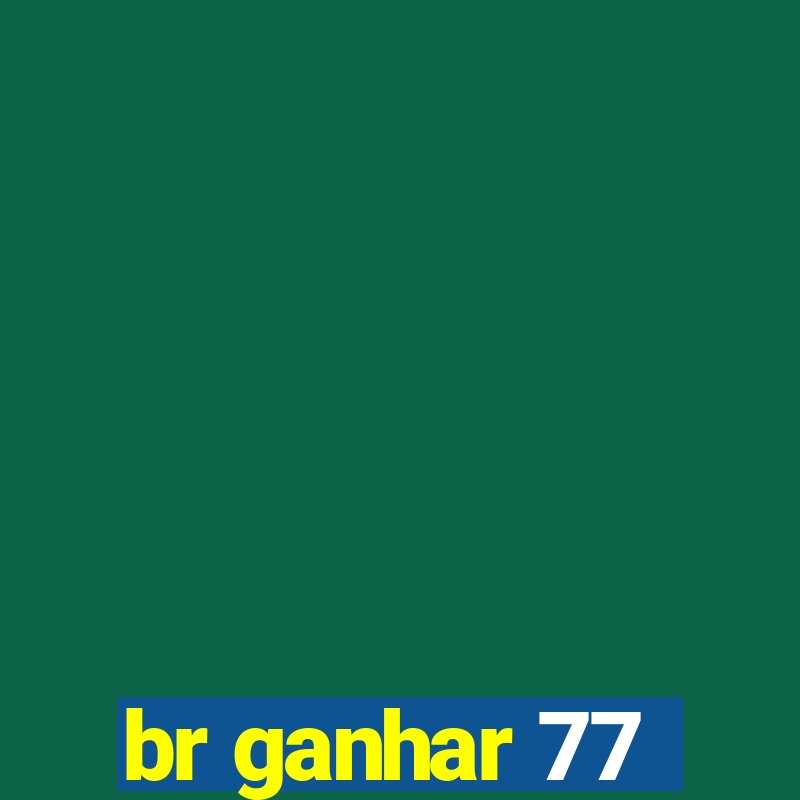 br ganhar 77